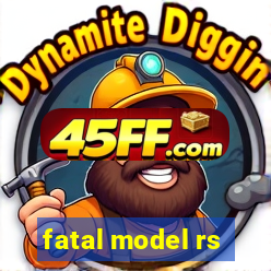 fatal model rs